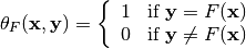\theta_{F}(\vec{x},\vec{y}) = \left\{ \begin{array}{cc} 1 & \mbox{if }\vec{y}=F(\vec{x}) \\ 0 & \mbox{if }\vec{y} \neq F(\vec{x}) \end{array} \right.