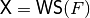 \matr{X}=\matr{WS}(F)