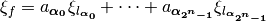 \xi_f = a_{\boldsymbol{\alpha_{0}}} \xi_{l_{\boldsymbol {\alpha_{0}}}} + \dots + a_{\boldsymbol{\alpha_{2^n-1}}}        \xi_{l_{\boldsymbol{\alpha_{2^n-1}}}}