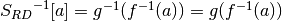 {S_{RD}}^{-1}[a] = {g}^{-1}({f}^{-1}(a)) = g({f}^{-1}(a))