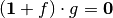 (\vec{1}+f) \cdot g = \vec{0}