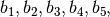 b_1, b_2, b_3, b_4, b_5,
