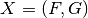 X = (F,G)