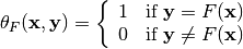 \begin{equation*}
        \theta_F(\vec{x},\vec{y}) = \left\{
           \begin{array}{ll}
             1 & \mbox{if }\vec{y}=F(\vec{x}) \\
             0 & \mbox{if }\vec{y} \neq F(\vec{x})
           \end{array}
        \right.
     \end{equation*}