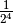 \frac{1}{2^4}