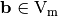 \vec{b} \in \gf{V_m}