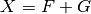 X = F+G
