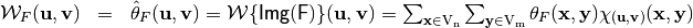 \begin{array}{rcl}
\W_F(\vec{u}, \vec{v}) &=& \walsh{\theta}_F(\vec{u}, \vec{v}) = \W\{ \matr{Img(F)} \}(\vec{u}, \vec{v}) = \sum_{\vec{x} \in \gf{V_n}} \sum_{\vec{y} \in \gf{V_m}} \theta_F(\vec{x},\vec{y}) \chi_{(\vec{u},\vec{v})}(\vec{x},\vec{y})
\end{array}