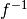 f^{-1}