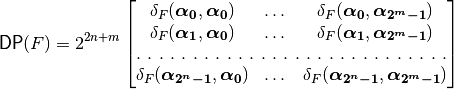 \matr{DP}(F) = 2^{2n+m} \begin{bmatrix}
\delta_F(\boldsymbol{\alpha_0},\boldsymbol{\alpha_0})&\dots&\delta_F(\boldsymbol{\alpha_0},\boldsymbol{\alpha_{2^m-1}}) \\
\delta_F(\boldsymbol{\alpha_1},\boldsymbol{\alpha_0})&\dots&\delta_F(\boldsymbol{\alpha_1},\boldsymbol{\alpha_{2^m-1}}) \\
\hdotsfor[2]{3} \\
\delta_F(\boldsymbol{\alpha_{2^n-1}},\boldsymbol{\alpha_0})&\dots&\delta_F(\boldsymbol{\alpha_{2^n-1}},\boldsymbol{\alpha_{2^m-1}})
\end{bmatrix}
