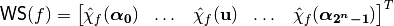 \matr{WS}(f) = \begin{bmatrix} \walsh{\chi}_f(\boldsymbol   {\alpha_0})&\dots&\walsh{\chi}_f(\vec{u})&\dots&\walsh  {\chi}_f(\boldsymbol{\alpha_{2^n-1}}) \end{bmatrix}^{T}