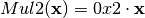 Mul2(\vec{x}) = 0x2 \cdot \vec{x}