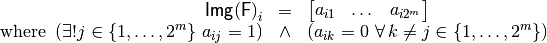 \begin{array}{rcl}
\matr{Img(F)}_i &=& \begin{bmatrix} a_{i1}&\dots&a_{i2^m} \end{bmatrix} \\
\mbox{ where } \left( \exists!j \in \{1,\dots,2^m\} \ a_{ij}=1 \right) &\wedge& \left( a_{ik} = 0 \ \fa k \neq j \in \{1,\dots,2^m\} \right)
\end{array}